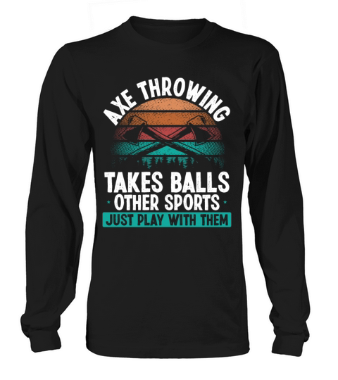 Axe Throwing takes Balls Funny Thrower Quote Long sleeved Unisex