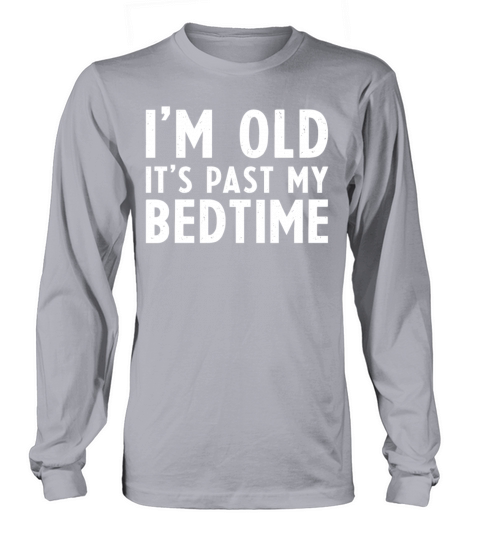 Bedtime Quote Im Old Its Past Bedtime Long sleeved Unisex