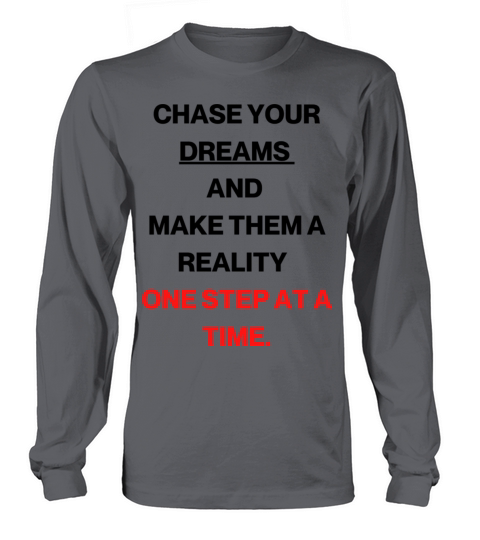 CHASE YOUR DREAMS AND MAKE THEM A REALITY ONE STEP Long sleeved Unisex