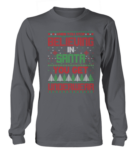 Christmas Sweater When You Stop Believing In Santa You Get Underwear Long sleeved Unisex