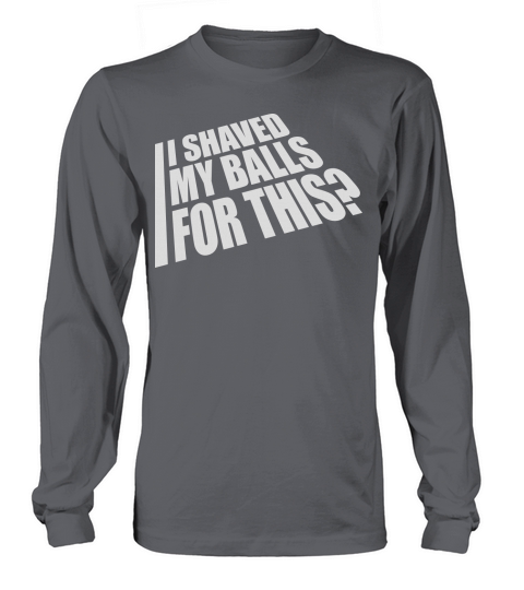 I shaved my balls Long sleeved Unisex