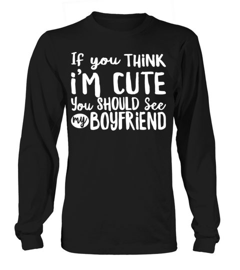 If You Think Im Cute You Should See My Boyfriend Long sleeved Unisex