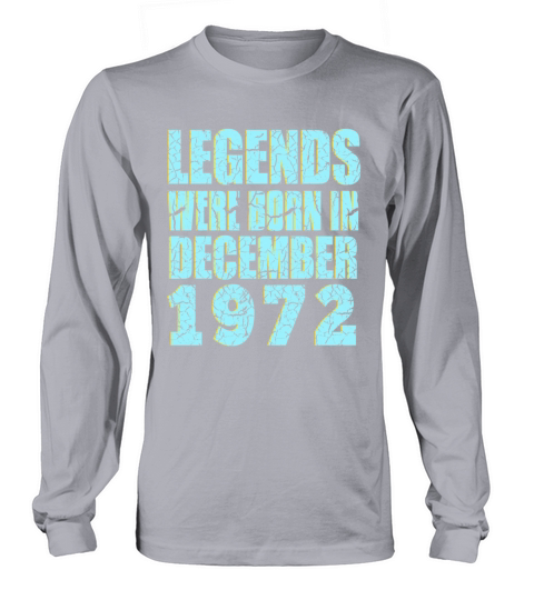 legends were born in December 1972 Birthday Long sleeved Unisex