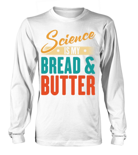 Science Is My Bread And Butter - Funny Scientist Long sleeved Unisex