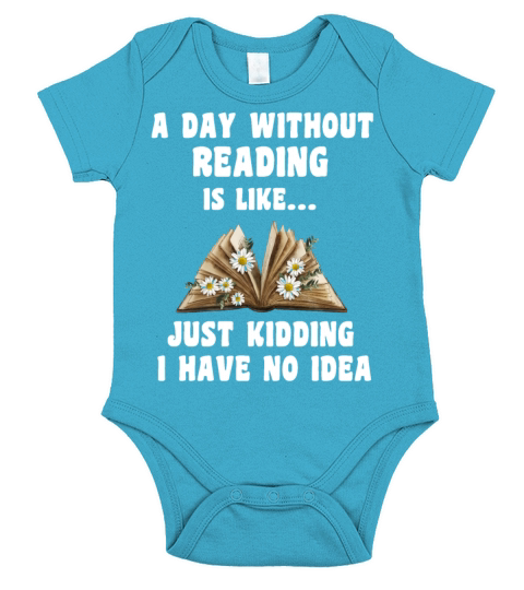 A Day Without Reading Is Like Just Kidding Short Sleeve Baby One-Piece