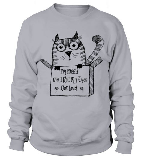 Cat Kitten Did I Roll My Eyes Out Loud Funny Sweatshirt Unisex