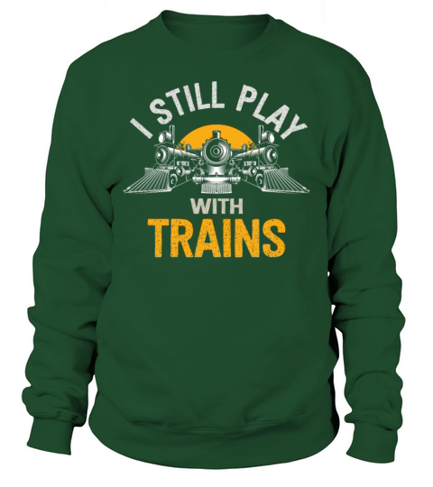 I Still Play With Trains Locomotive Engine Drivers Sweatshirt Unisex
