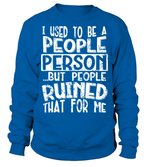I used to be a People person but people ruined tha Sweatshirt Unisex