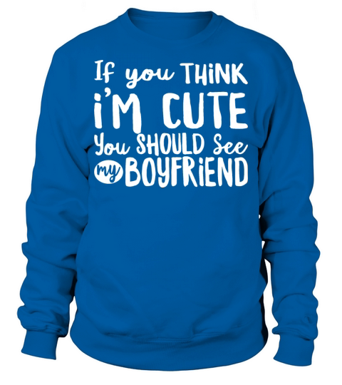 If You Think Im Cute You Should See My Boyfriend Sweatshirt Unisex