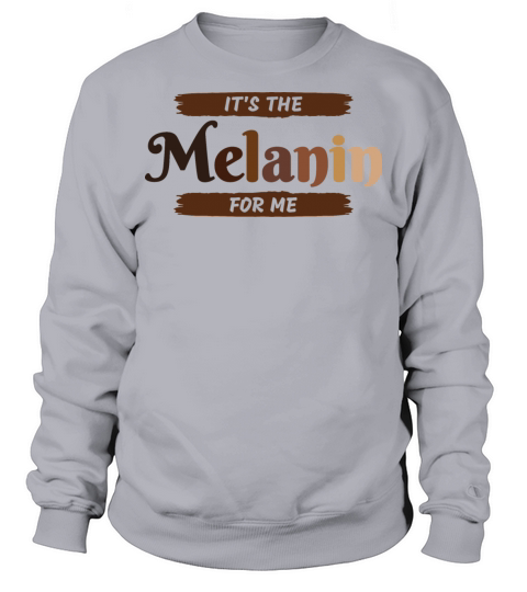 Its The Melanin For Me Sweatshirt Unisex
