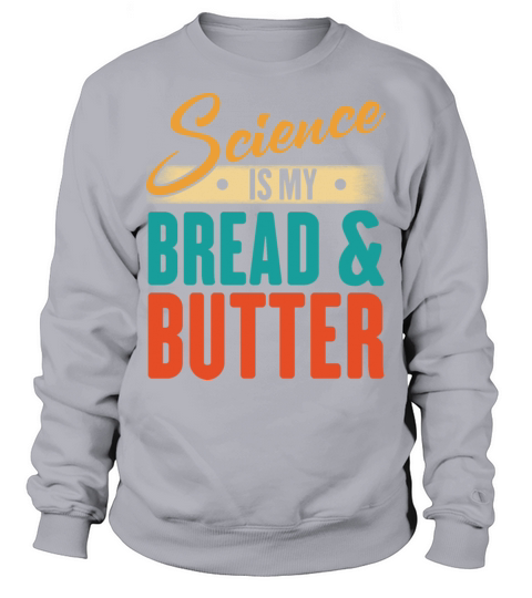 Science Is My Bread And Butter - Funny Scientist Sweatshirt Unisex