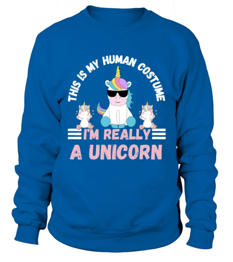 This is My Human Costume Im Really a Unicorn Sweatshirt Unisex