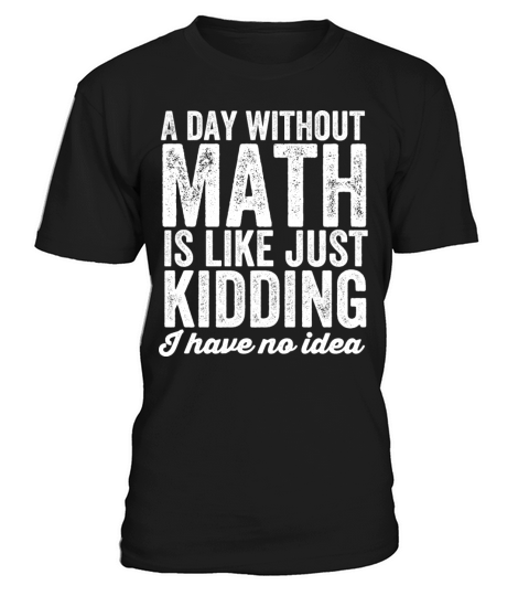 A day without math is like just kidding T-Shirt Unisex