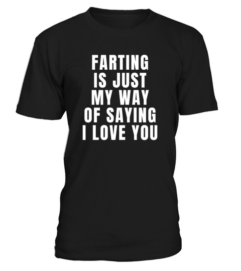 Farting Is Just My Way Of Saying I Love You Funny T-Shirt Unisex