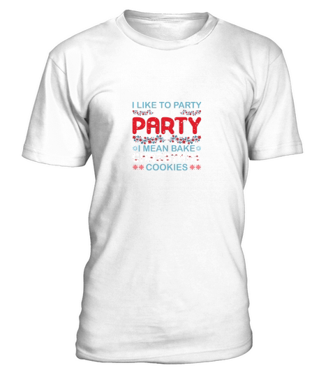 I Like To Party And By Party I Mean Bake Christmas Cookies T-Shirt Unisex