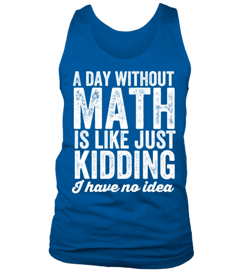A day without math is like just kidding Tank Top Unisex