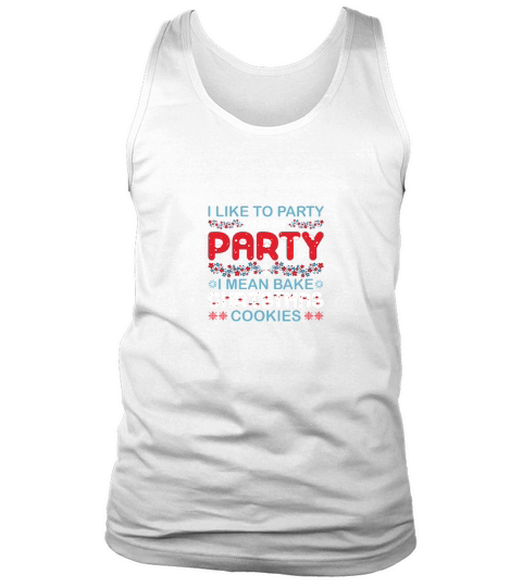 I Like To Party And By Party I Mean Bake Christmas Cookies Tank Top Unisex