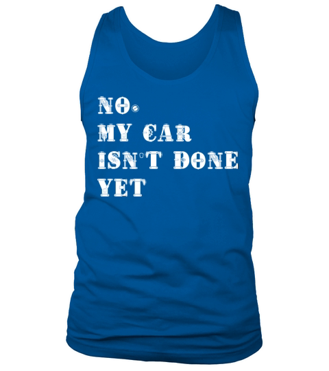 No My Car Isn t Done Yet Funny Car Mechanic Garage Tank Top Unisex
