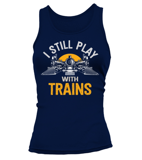 I Still Play With Trains Locomotive Engine Drivers Tank top Woman