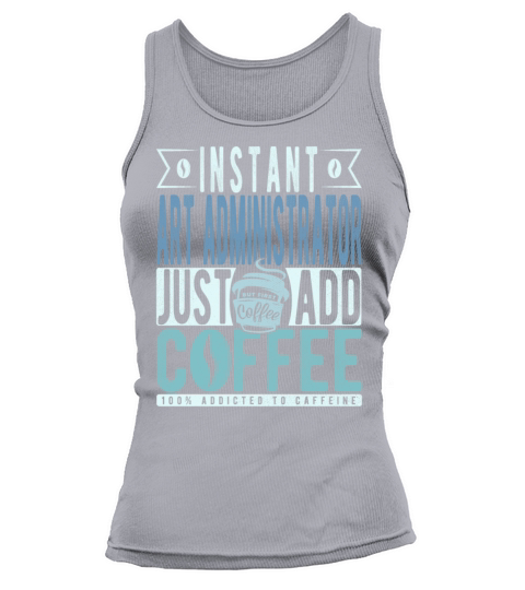 Instant Art Administrator Just Add Coffee Tank top Woman