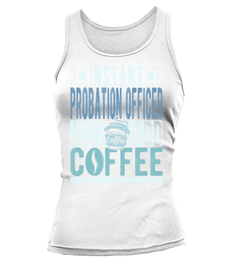 Instant Probation Officer Just Add Coffee Tank top Woman