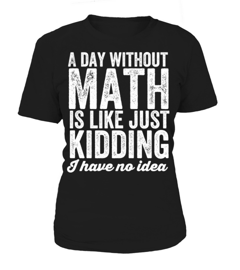A day without math is like just kidding Women's T-Shirt
