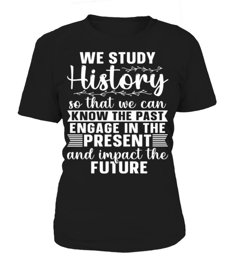 Historian We Study History Historical Historians Women's T-Shirt