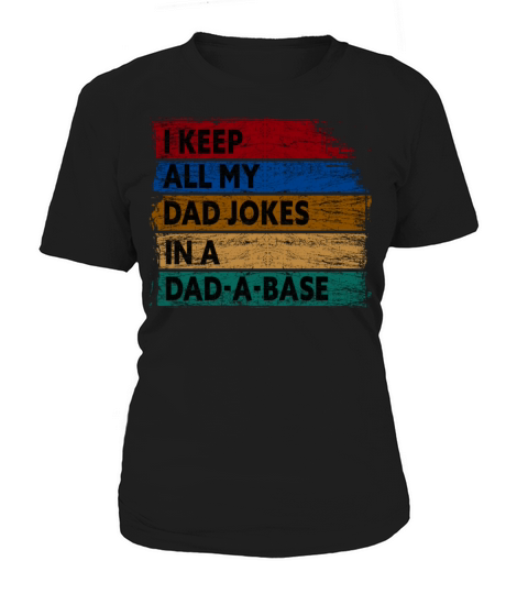 I Keep All My Dad Jokes In A Dad A Base Women's T-Shirt