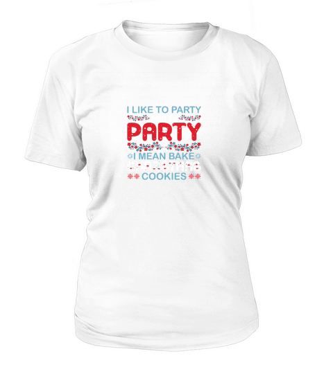 I Like To Party And By Party I Mean Bake Christmas Cookies Women's T-Shirt