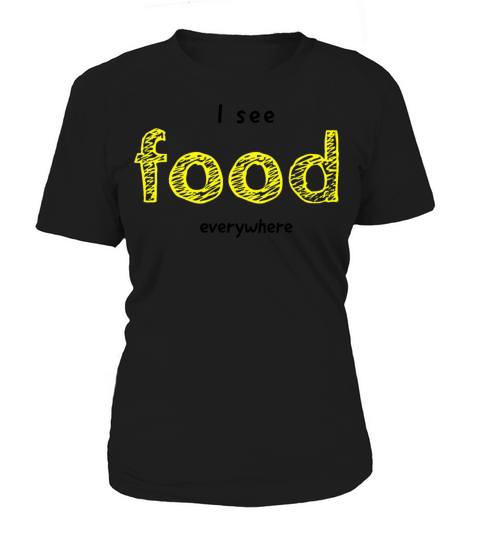 I see food everywhere Women's T-Shirt