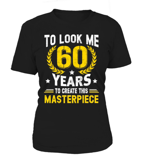 It Took Me 60 Years To Create This Masterpiece Women's T-Shirt