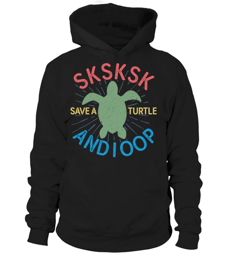 And I oop save the turtles sksksk funny teen girls Hoodie Unisex