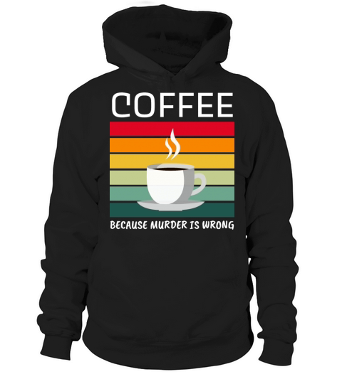 Coffee Because Murder Is Wrong - Coffee Lover Hoodie Unisex