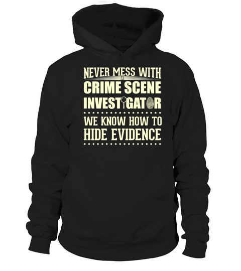 Crime Scene Investigator Funny Quote Never Mess Hoodie Unisex