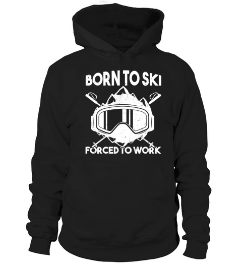 Funny Skiing Quote Born To Ski Forced To Work Snow Hoodie Unisex