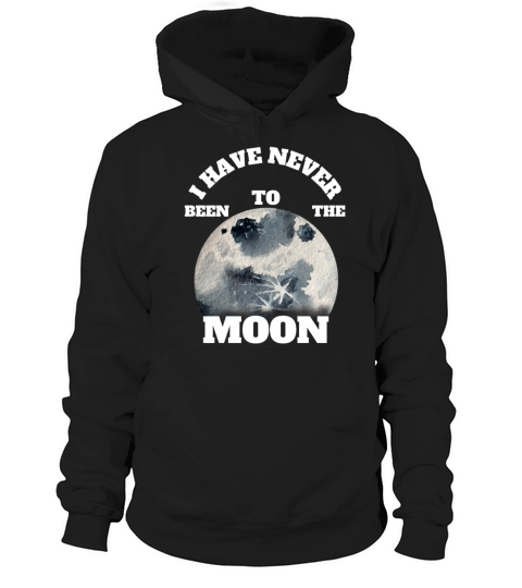 I have never been to the moon for all moon lovers Hoodie Unisex