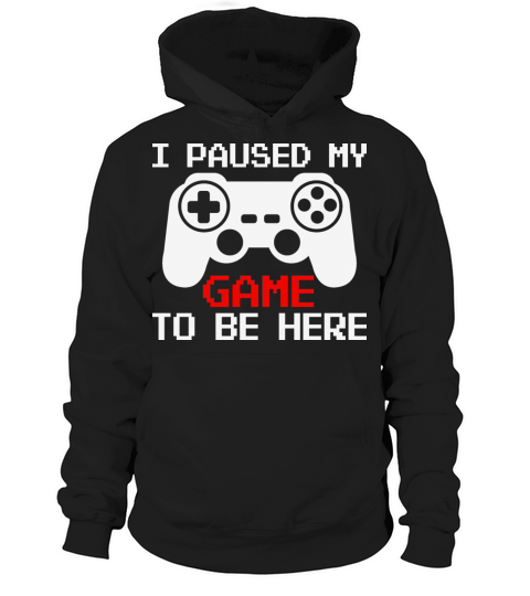 I Paused My Game To Be Here Funny Gamer Hoodie Unisex