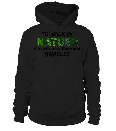 To Walk In Nature Is To Witness A Thousand Miracle Hoodie Unisex