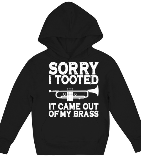 Sorry I Tooted It Came Out Of My Brass Cool Kids Hoodie