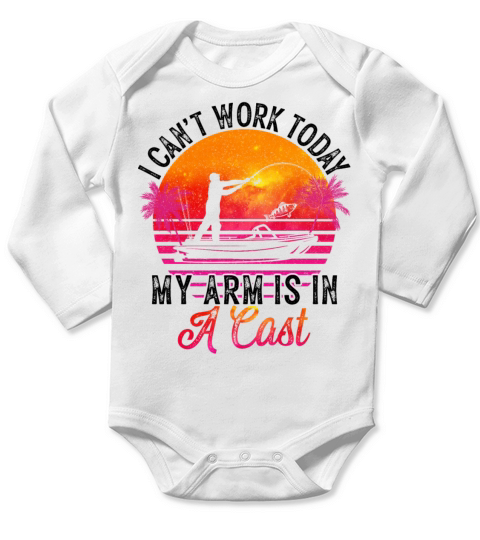 Funny Fishing I Cant Work Today My Arm Is in Cast Long Sleeve Baby One-Piece