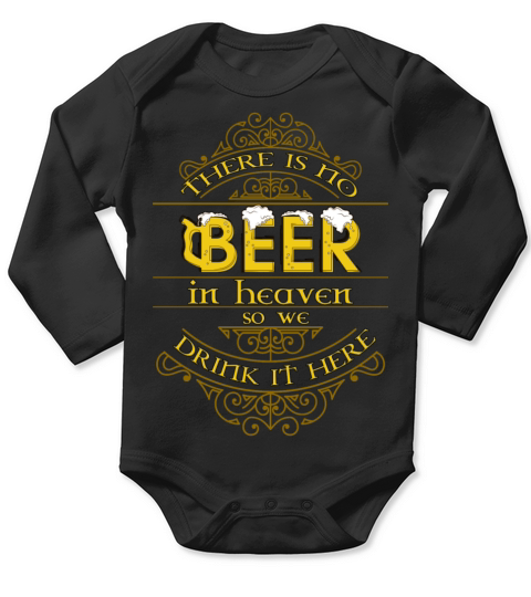 There is no beer in heaven so we drink it here Long Sleeve Baby One-Piece