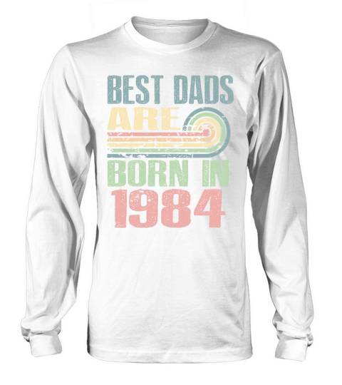 Best Dads Are Born In 1984 39 Years Old 39th Long sleeved Unisex