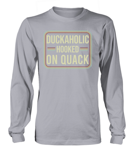 Duckaholic Hooked On Quack For A Waterfowl Hunter Long sleeved Unisex