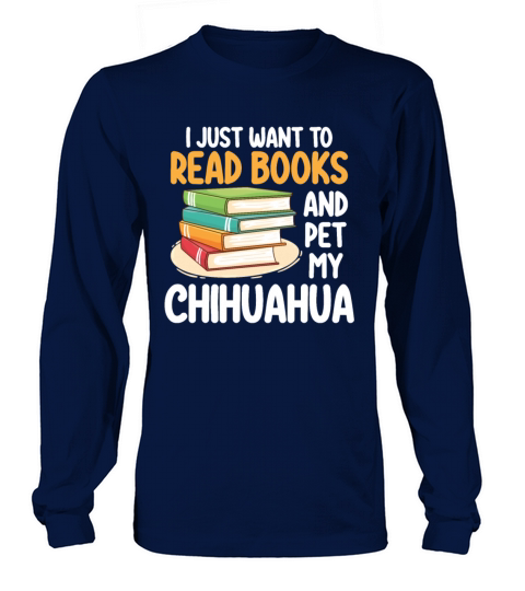 I Just Want To Read Books And Pet My Chihuahua Long sleeved Unisex