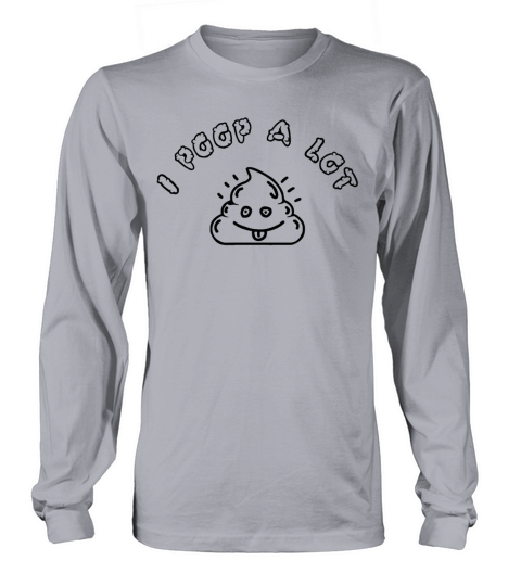 i poop a lot Long sleeved Unisex