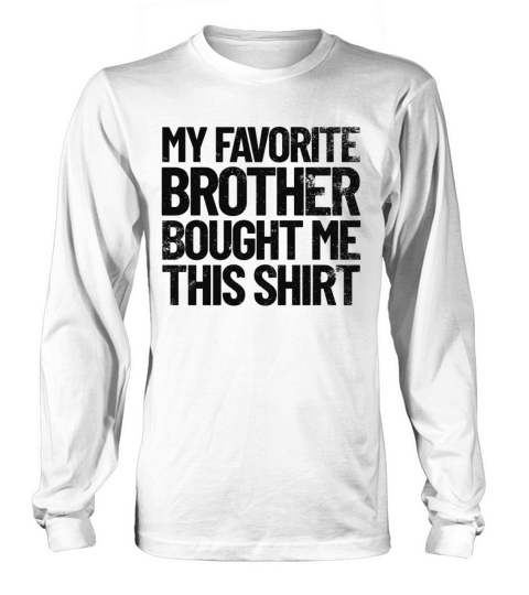 My Favorite Brother Bought Me This Shirt Funny Long sleeved Unisex