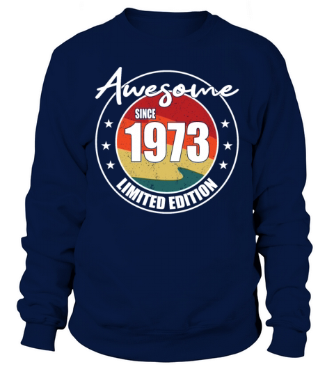50th birthday awesome since 1973 limited edition Sweatshirt Unisex