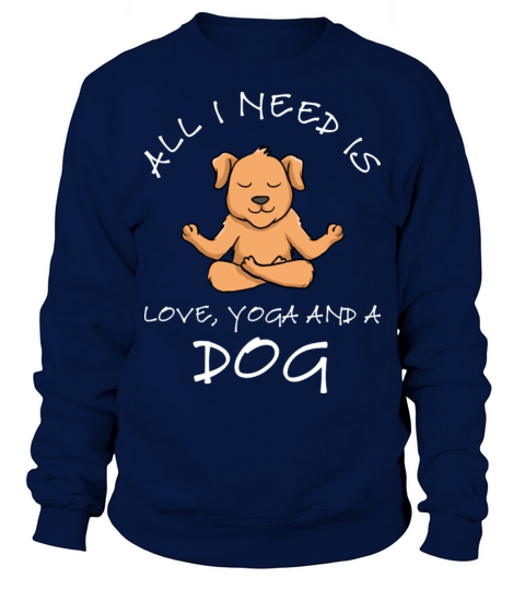 Cute All I Need Is Love And Yoga And A Dog Sweatshirt Unisex