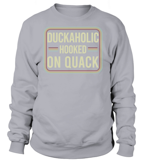Duckaholic Hooked On Quack For A Waterfowl Hunter Sweatshirt Unisex