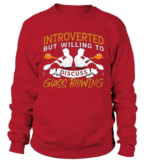 Glassblowing Introverted But Willing To Lampwork Sweatshirt Unisex